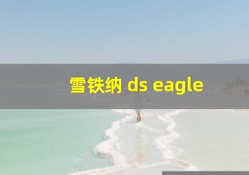 雪铁纳 ds eagle